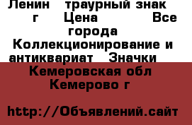 1) Ленин - траурный знак ( 1924 г ) › Цена ­ 4 800 - Все города Коллекционирование и антиквариат » Значки   . Кемеровская обл.,Кемерово г.